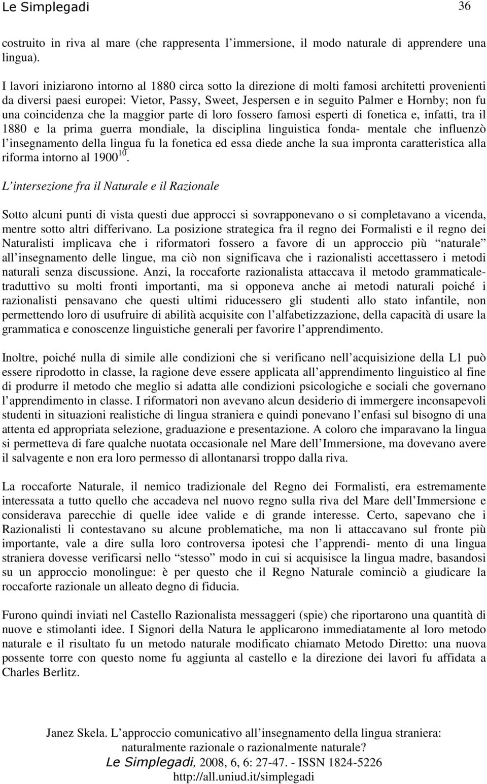 coincidenza che la maggior parte di loro fossero famosi esperti di fonetica e, infatti, tra il 1880 e la prima guerra mondiale, la disciplina linguistica fonda- mentale che influenzò l insegnamento