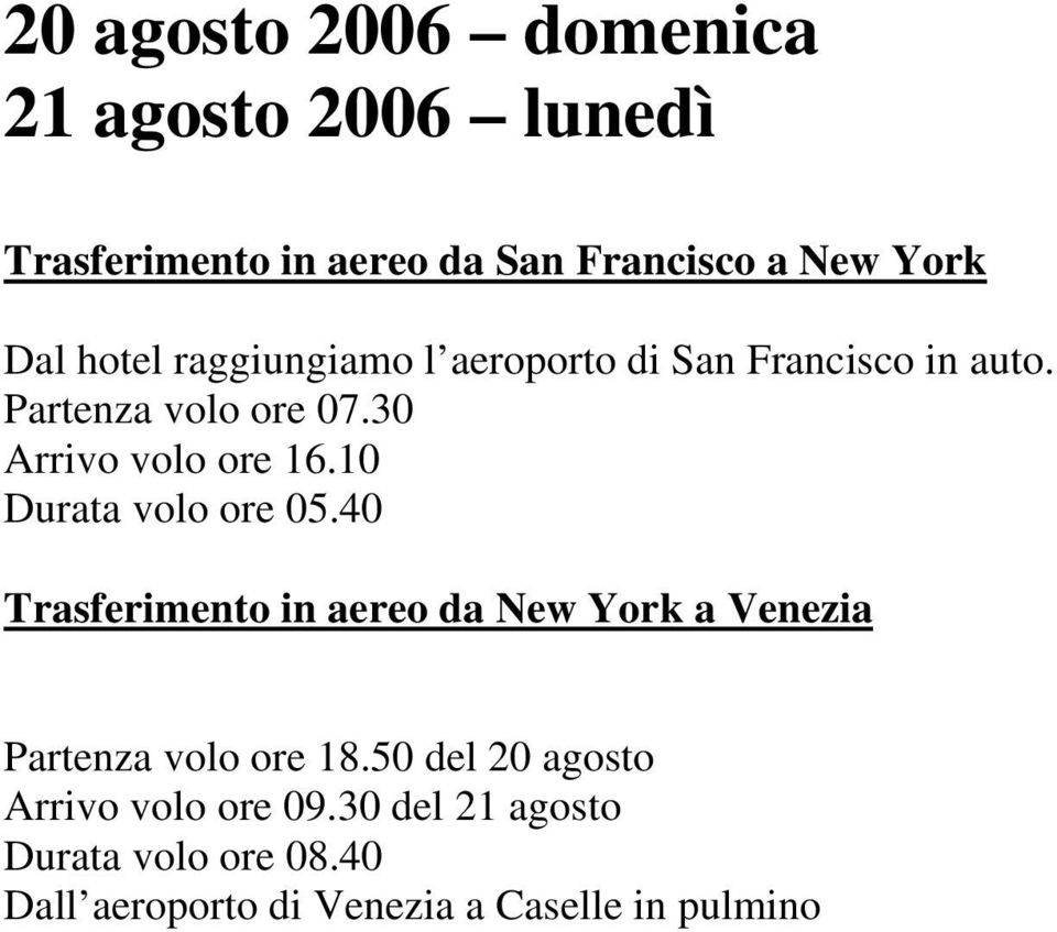 10 Durata volo ore 05.40 Trasferimento in aereo da New York a Venezia Partenza volo ore 18.