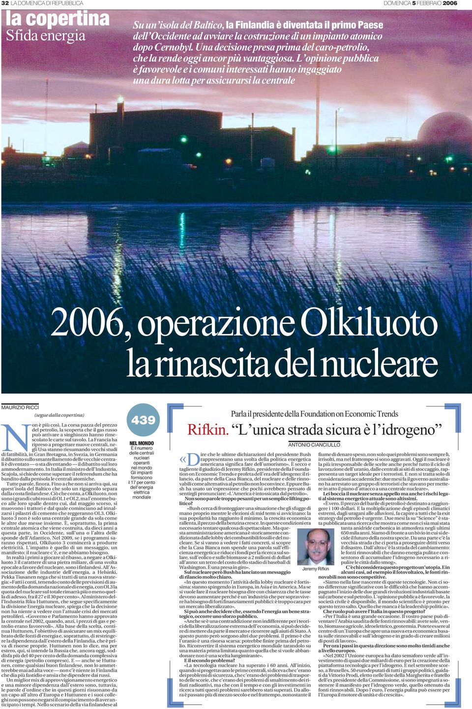 L opinione pubblica è favorevole e i comuni interessati hanno ingaggiato una dura lotta per assicurarsi la centrale 2006, operazione Olkiluoto la rinascita del nucleare MAURIZIO RICCI (segue dalla