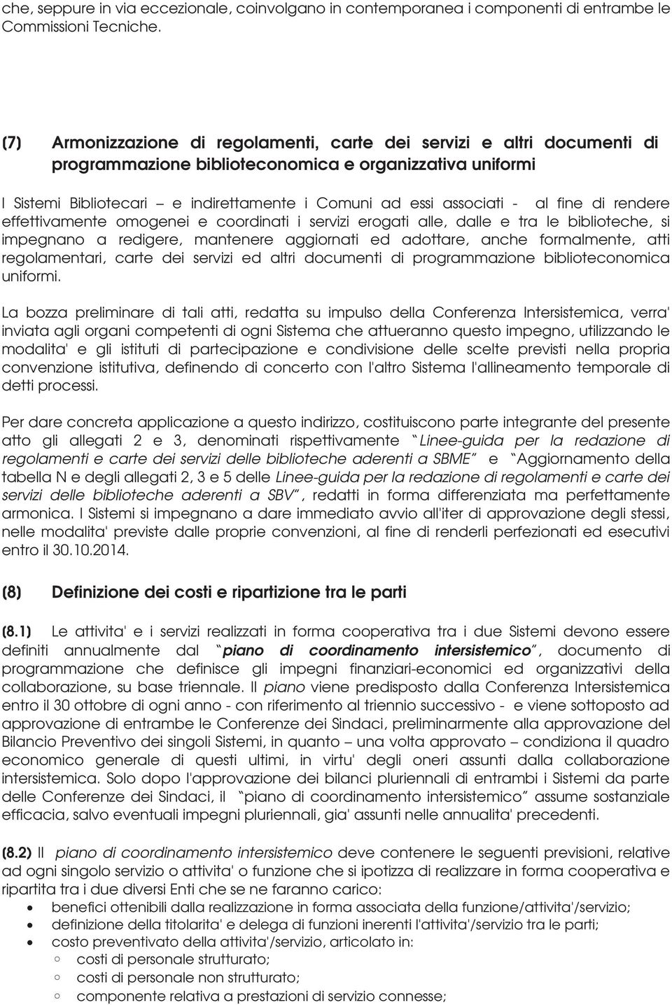 al fine di rendere effettivamente omogenei e coordinati i servizi erogati alle, dalle e tra le biblioteche, si impegnano a redigere, mantenere aggiornati ed adottare, anche formalmente, atti