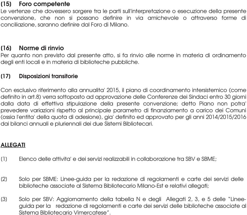 [16] Norme di rinvio Per quanto non previsto dal presente atto, si fa rinvio alle norme in materia di ordinamento degli enti locali e in materia di biblioteche pubbliche.