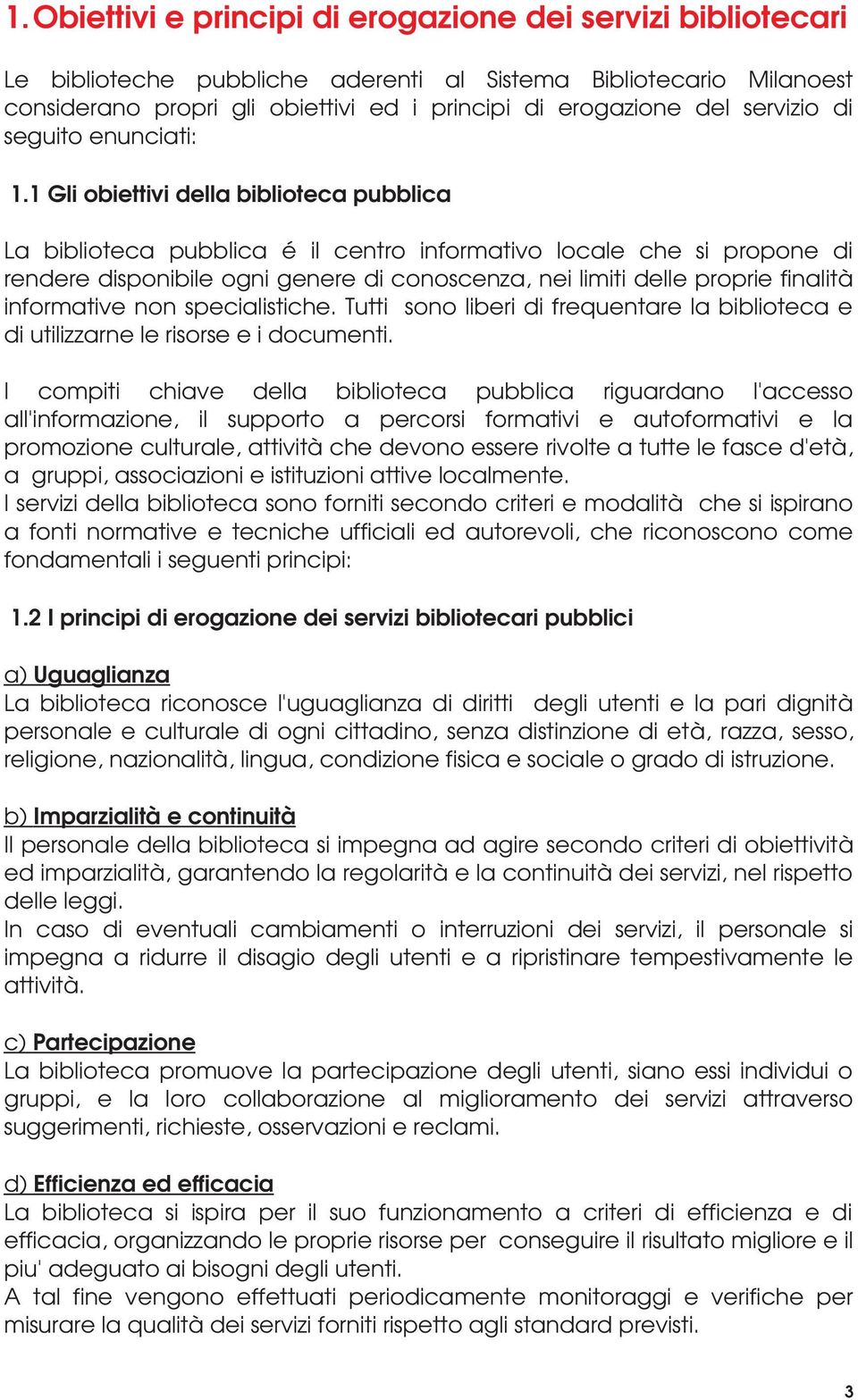 1 Gli obiettivi della biblioteca pubblica La biblioteca pubblica é il centro informativo locale che si propone di rendere disponibile ogni genere di conoscenza, nei limiti delle proprie finalità