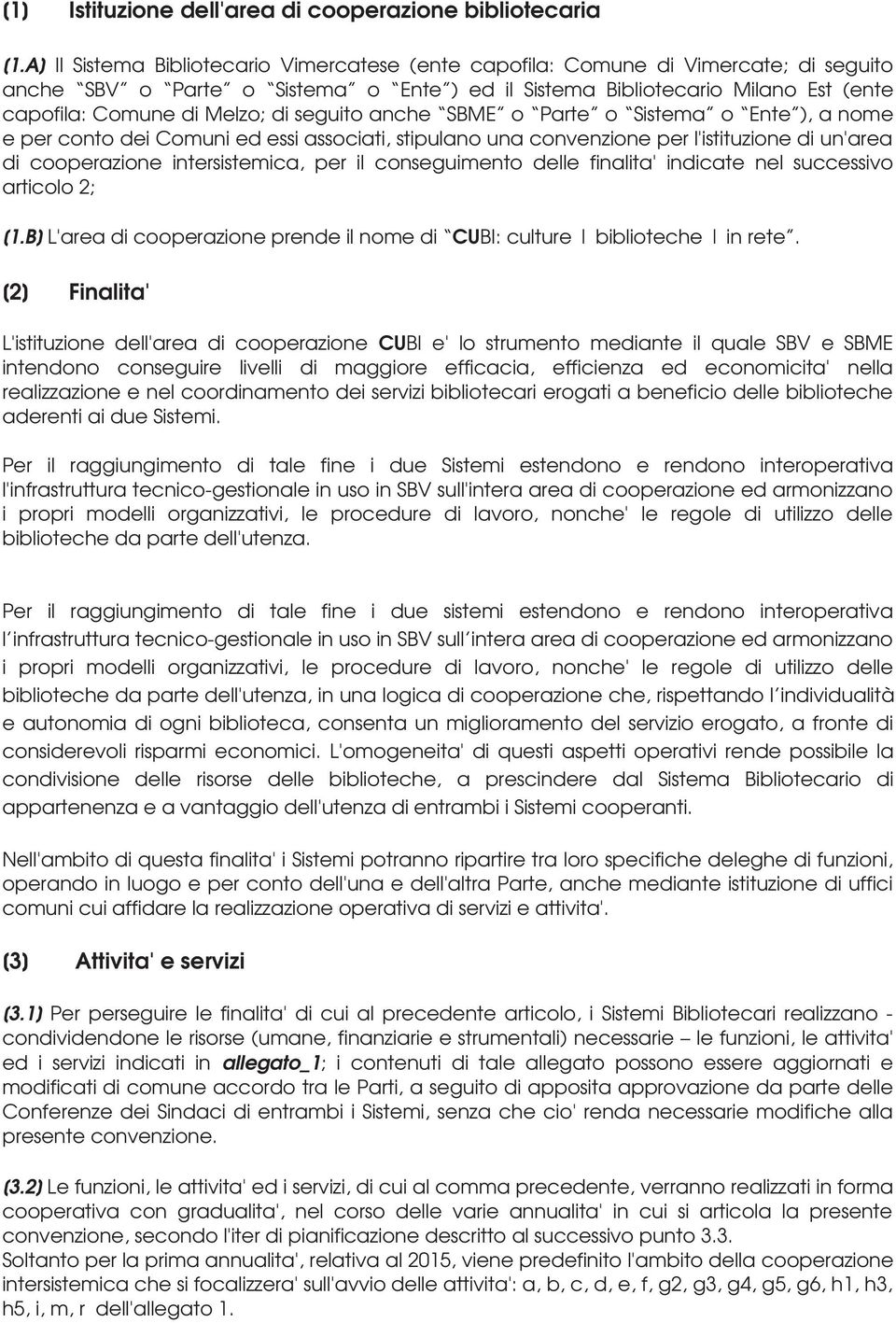 seguito anche SBME o Parte o Sistema o Ente ), a nome e per conto dei Comuni ed essi associati, stipulano una convenzione per listituzione di unarea di cooperazione intersistemica, per il