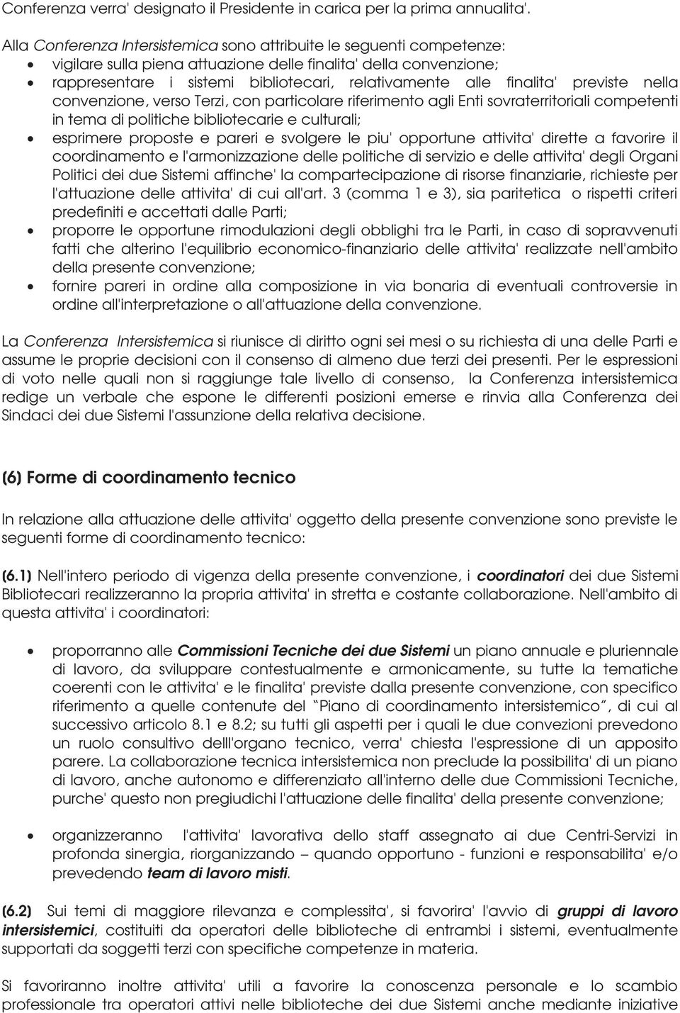 finalita previste nella convenzione, verso Terzi, con particolare riferimento agli Enti sovraterritoriali competenti in tema di politiche bibliotecarie e culturali; esprimere proposte e pareri e