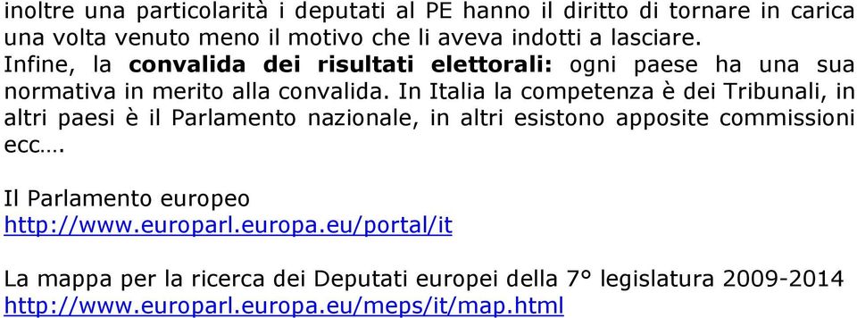 In Italia la competenza è dei Tribunali, in altri paesi è il Parlamento nazionale, in altri esistono apposite commissioni ecc.