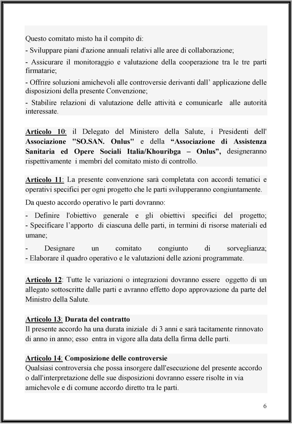 comunicarle alle autorità interessate. Articolo 10: il Delegato del Ministero della Salute, i Presidenti dell' Associazione "SO.SAN.