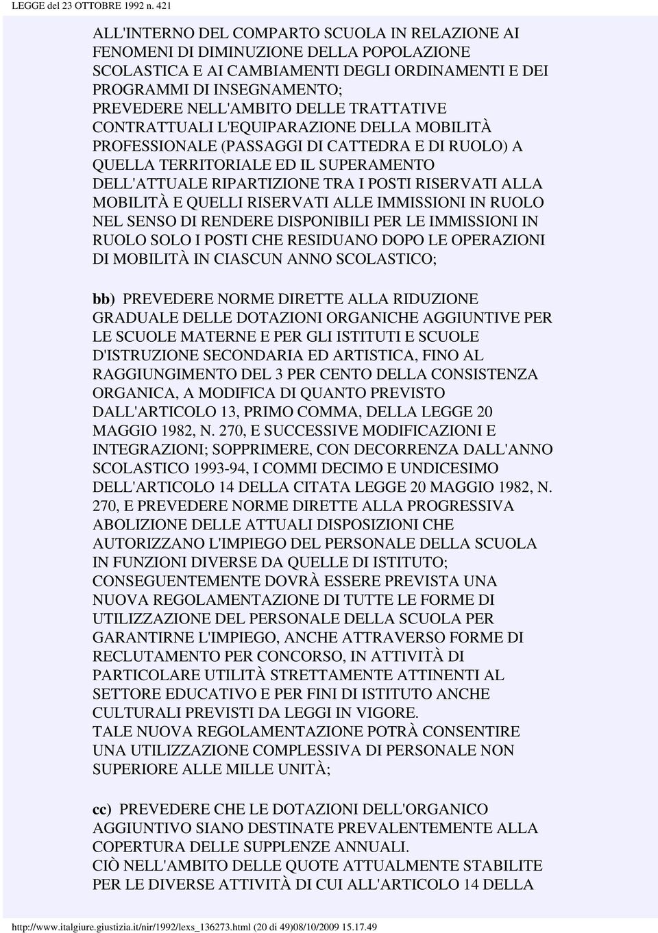 MOBILITÀ E QUELLI RISERVATI ALLE IMMISSIONI IN RUOLO NEL SENSO DI RENDERE DISPONIBILI PER LE IMMISSIONI IN RUOLO SOLO I POSTI CHE RESIDUANO DOPO LE OPERAZIONI DI MOBILITÀ IN CIASCUN ANNO SCOLASTICO;