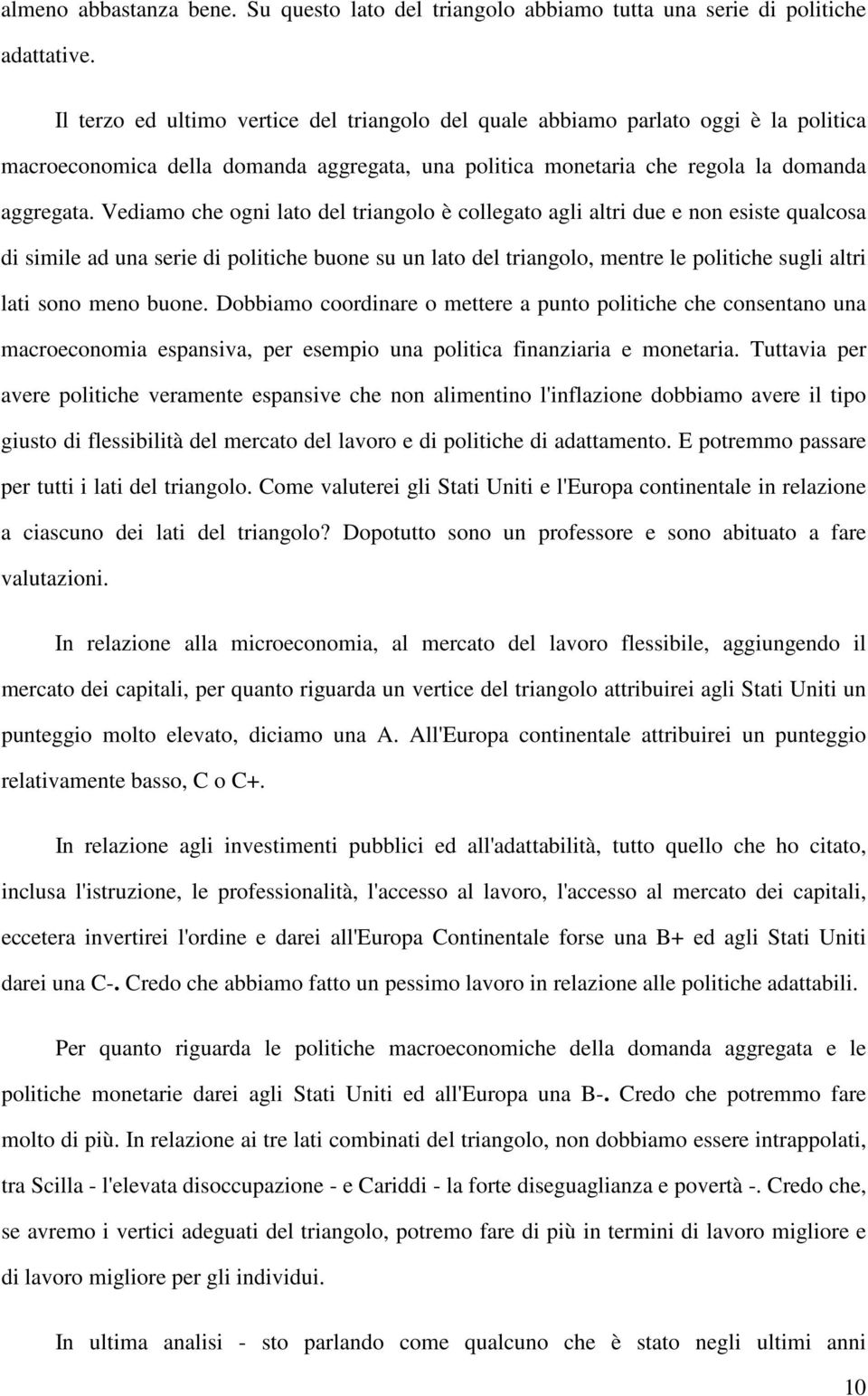 Vediamo che ogni lato del triangolo è collegato agli altri due e non esiste qualcosa di simile ad una serie di politiche buone su un lato del triangolo, mentre le politiche sugli altri lati sono meno