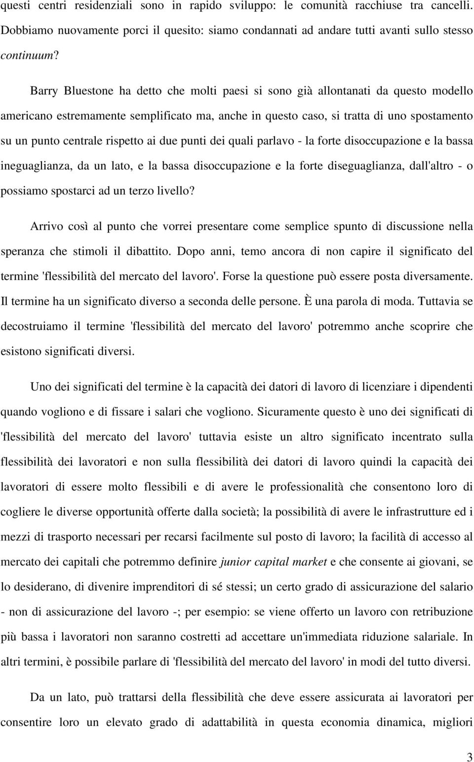 rispetto ai due punti dei quali parlavo - la forte disoccupazione e la bassa ineguaglianza, da un lato, e la bassa disoccupazione e la forte diseguaglianza, dall'altro - o possiamo spostarci ad un