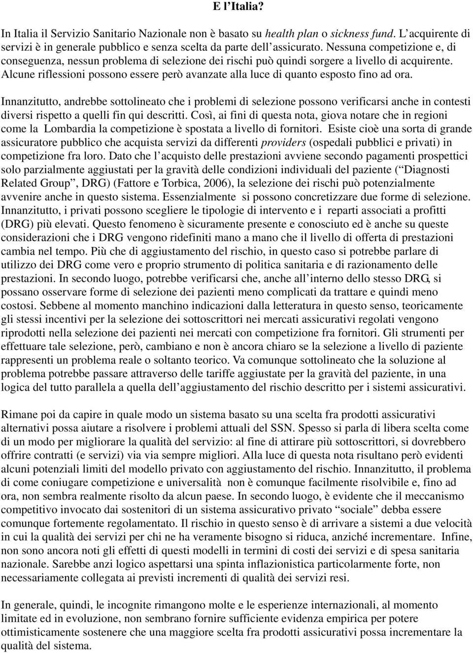 Alcune riflessioni possono essere però avanzate alla luce di quanto esposto fino ad ora.