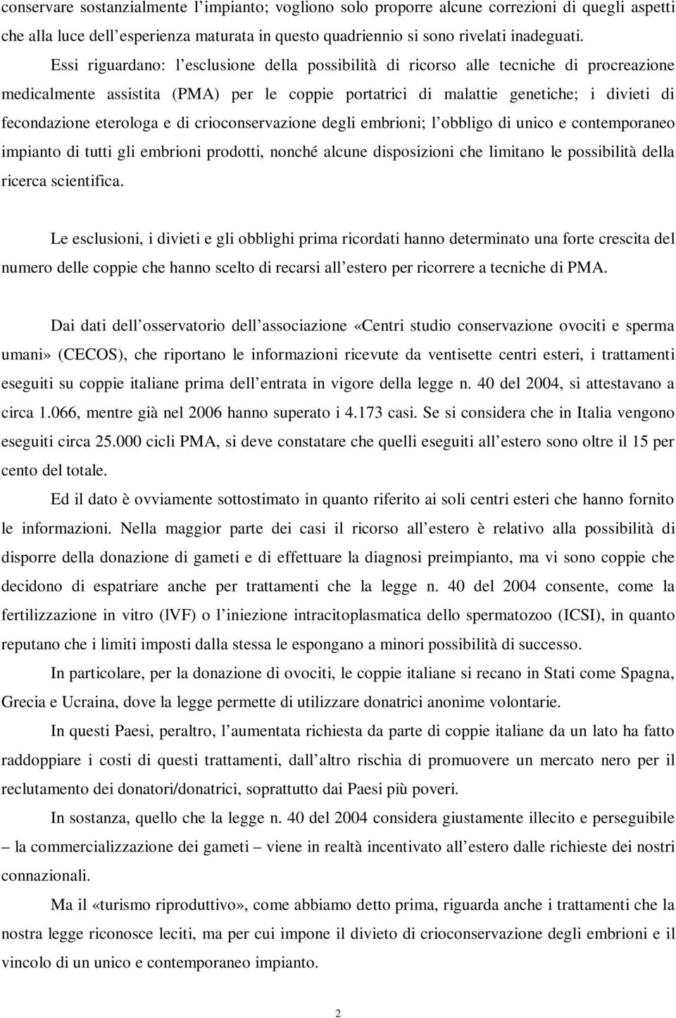 eterologa e di crioconservazione degli embrioni; l obbligo di unico e contemporaneo impianto di tutti gli embrioni prodotti, nonché alcune disposizioni che limitano le possibilità della ricerca