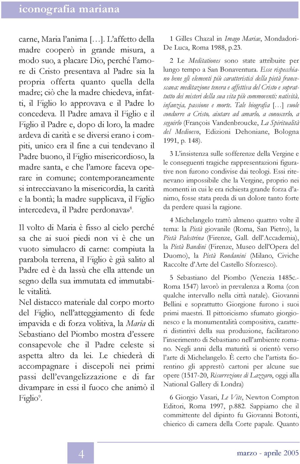 infatti, il Figlio lo approvava e il Padre lo concedeva.