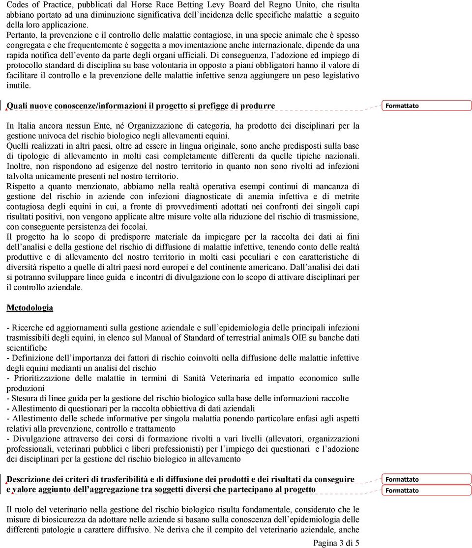 Pertanto, la prevenzione e il controllo delle malattie contagiose, in una specie animale che è spesso congregata e che frequentemente è soggetta a movimentazione anche internazionale, dipende da una