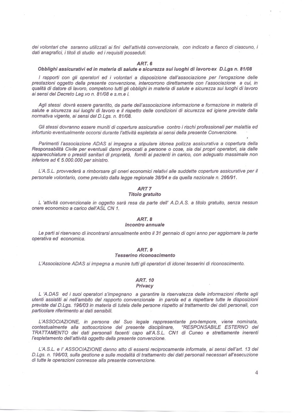 81/08 I rapporti con gli operatori ed i volontari a disposizione dall'associazione per l'erogazione delle prestazioni oggetto della presente convenzione, intercorrono direttamente con l'associazione