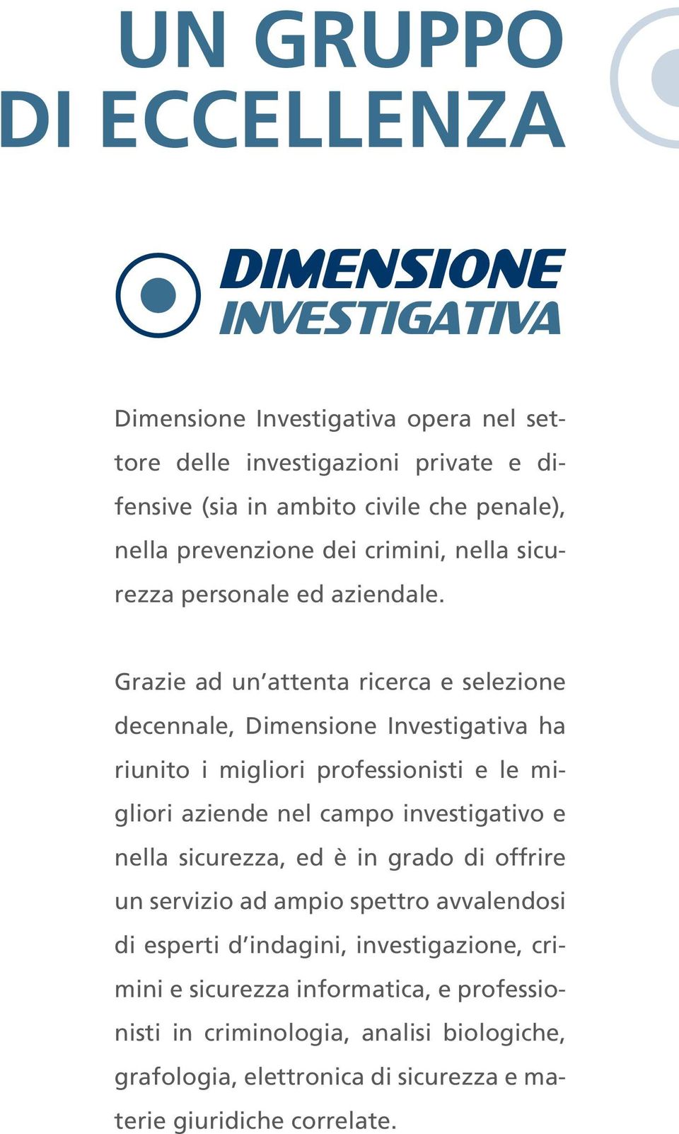 Grazie ad un attenta ricerca e selezione decennale, Dimensione Investigativa ha riunito i migliori professionisti e le migliori aziende nel campo investigativo e