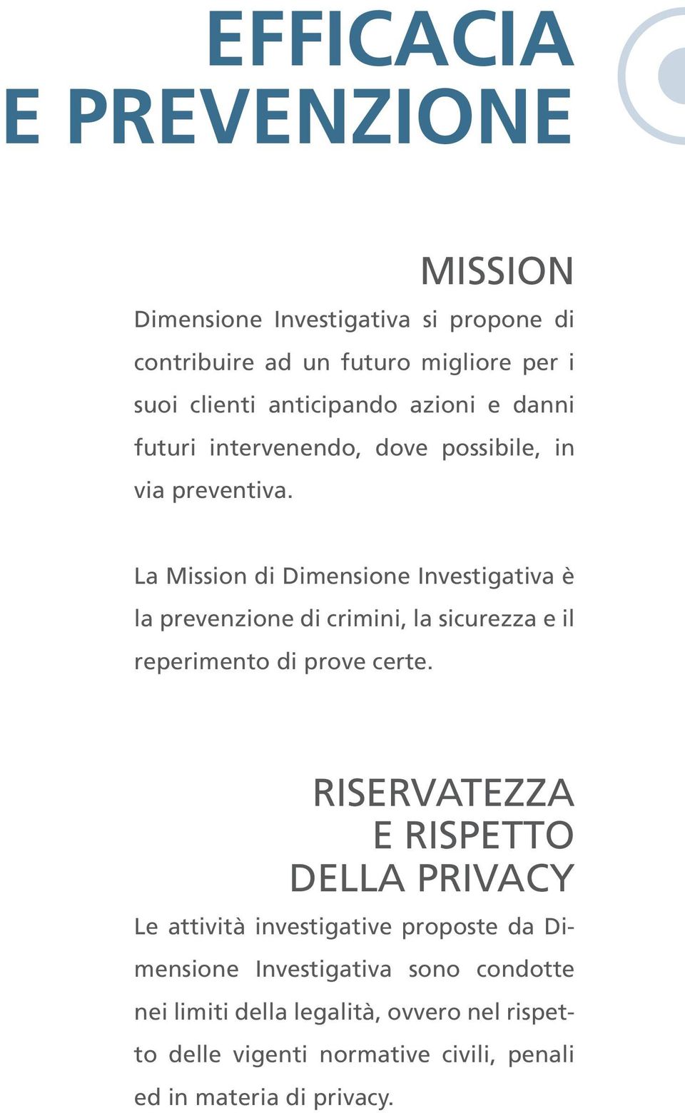 La Mission di Dimensione Investigativa è la prevenzione di crimini, la sicurezza e il reperimento di prove certe.