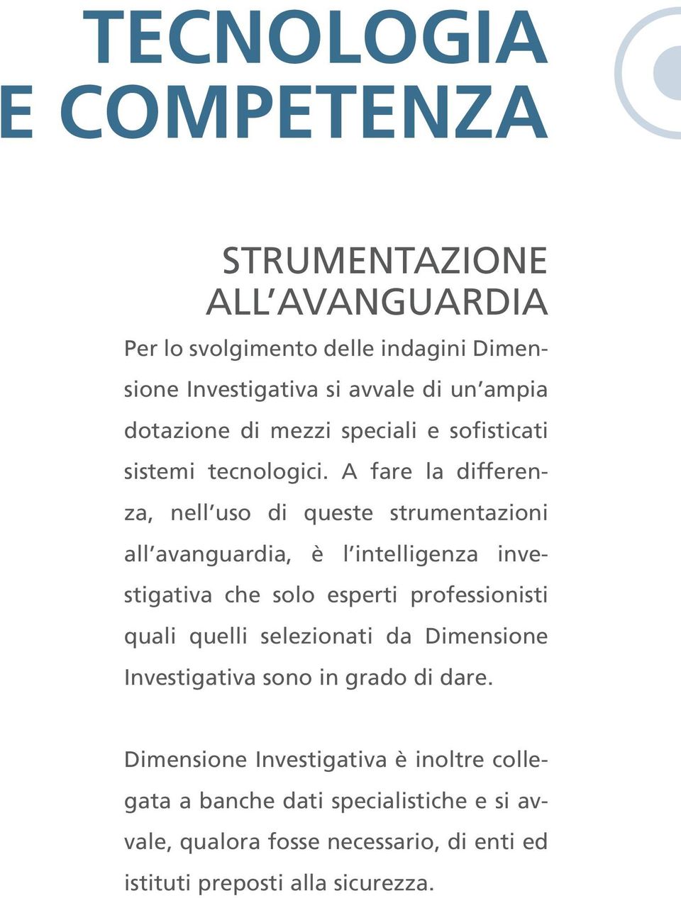 A fare la differenza, nell uso di queste strumentazioni all avanguardia, è l intelligenza investigativa che solo esperti professionisti quali