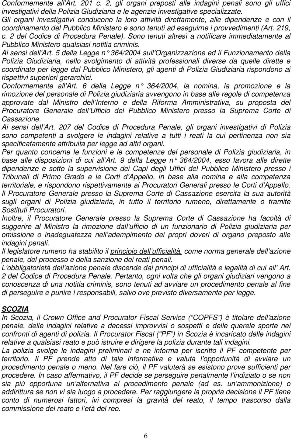 2 del Codice di Procedura Penale). Sono tenuti altresì a notificare immediatamente al Pubblico Ministero qualsiasi notitia criminis. Ai sensi dell Art.