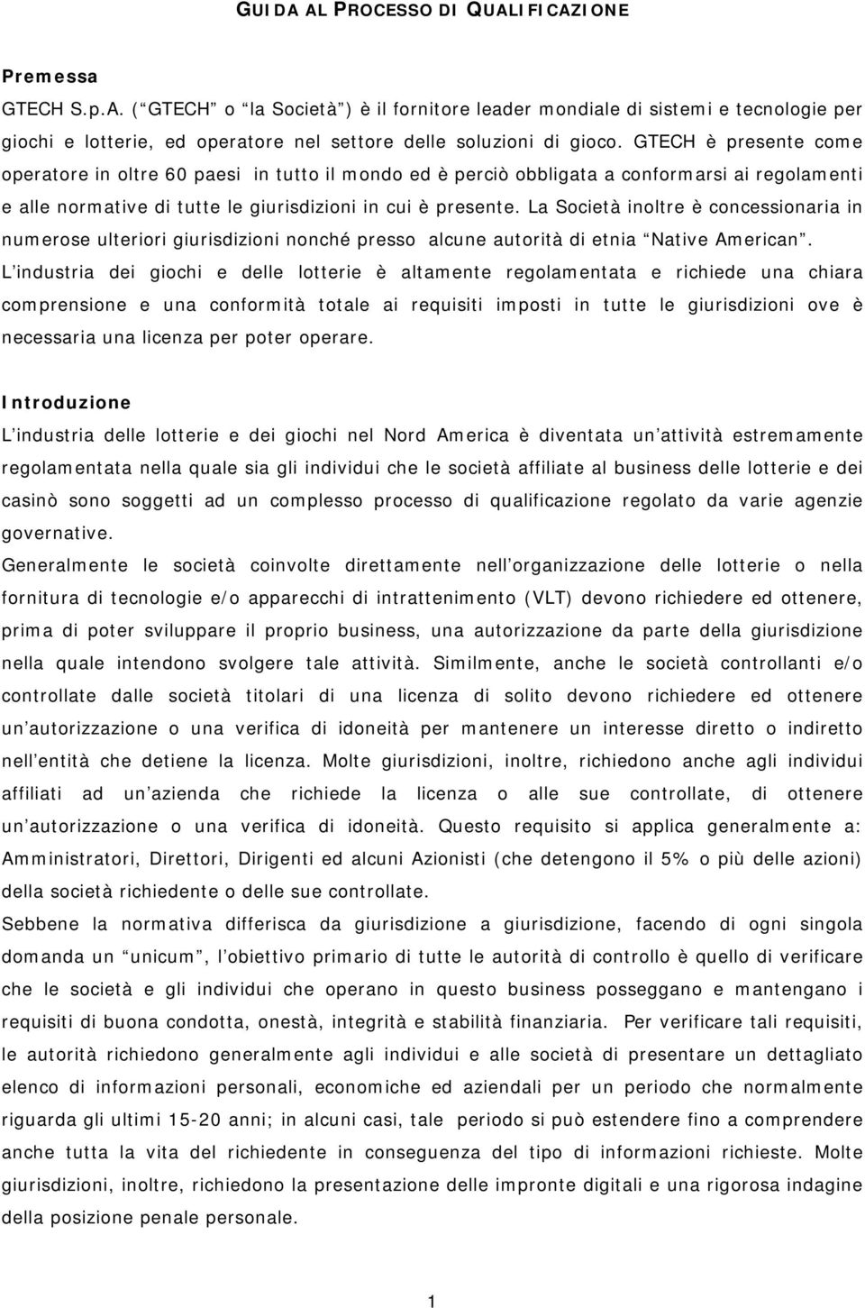 La Società inoltre è concessionaria in numerose ulteriori giurisdizioni nonché presso alcune autorità di etnia Native American.