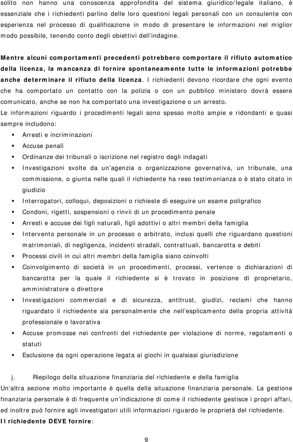 Mentre alcuni comportamenti precedenti potrebbero comportare il rifiuto automatico della licenza, la mancanza di fornire spontaneamente tutte le informazioni potrebbe anche determinare il rifiuto