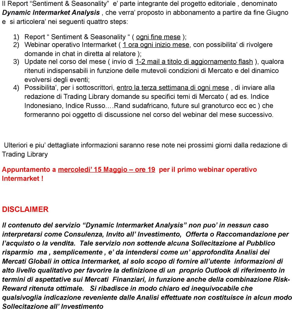 relatore ); 3) Update nel corso del mese ( invio di 1-2 mail a titolo di aggiornamento flash ), qualora ritenuti indispensabili in funzione delle mutevoli condizioni di Mercato e del dinamico