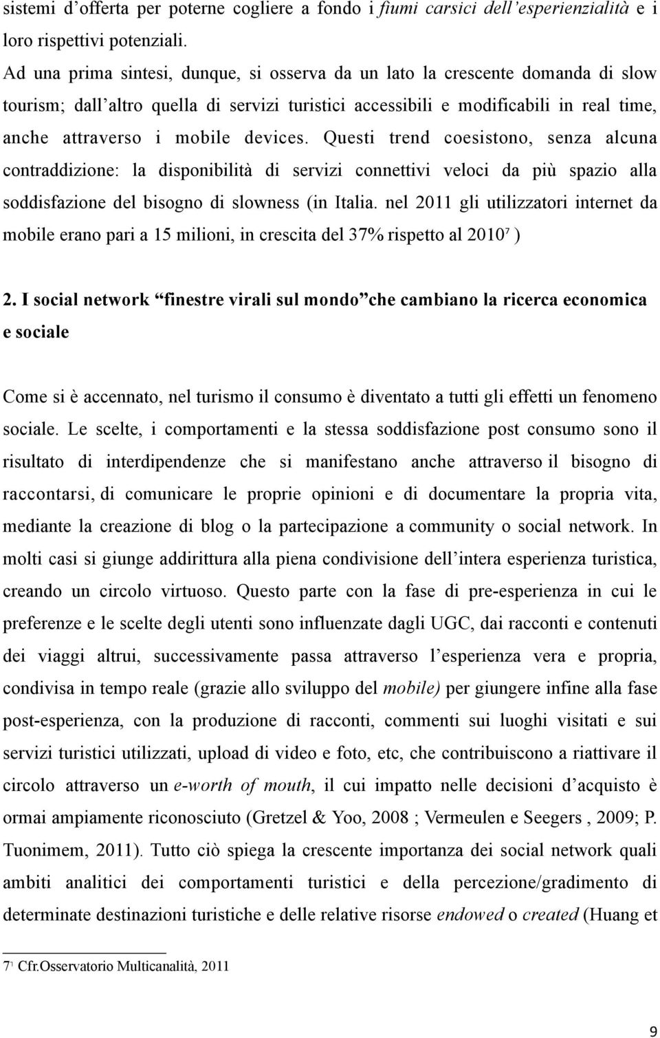 devices. Questi trend coesistono, senza alcuna contraddizione: la disponibilità di servizi connettivi veloci da più spazio alla soddisfazione del bisogno di slowness (in Italia.