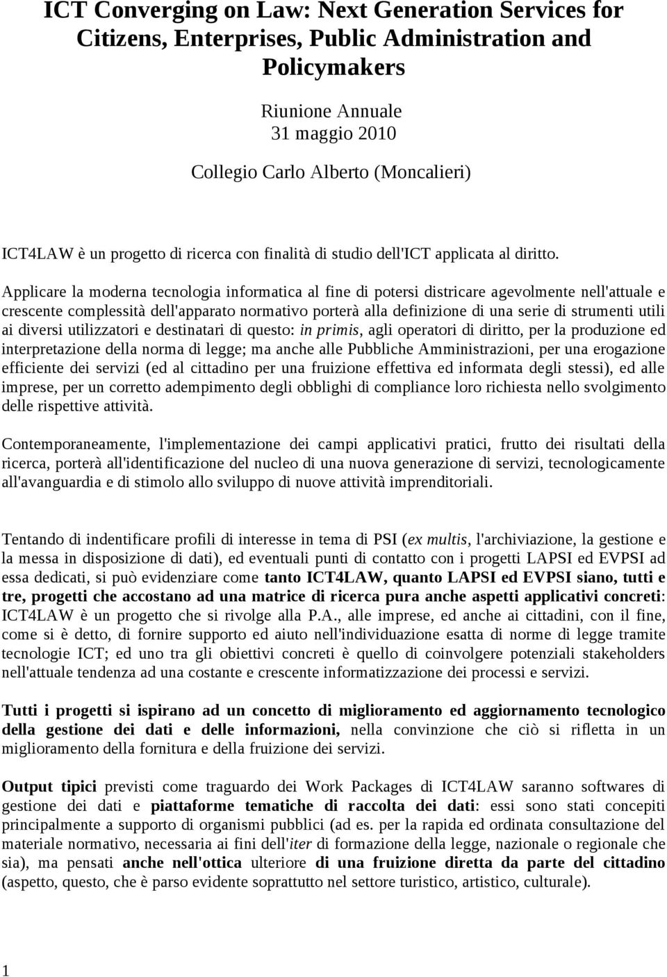 Applicare la moderna tecnologia informatica al fine di potersi districare agevolmente nell'attuale e crescente complessità dell'apparato normativo porterà alla definizione di una serie di strumenti