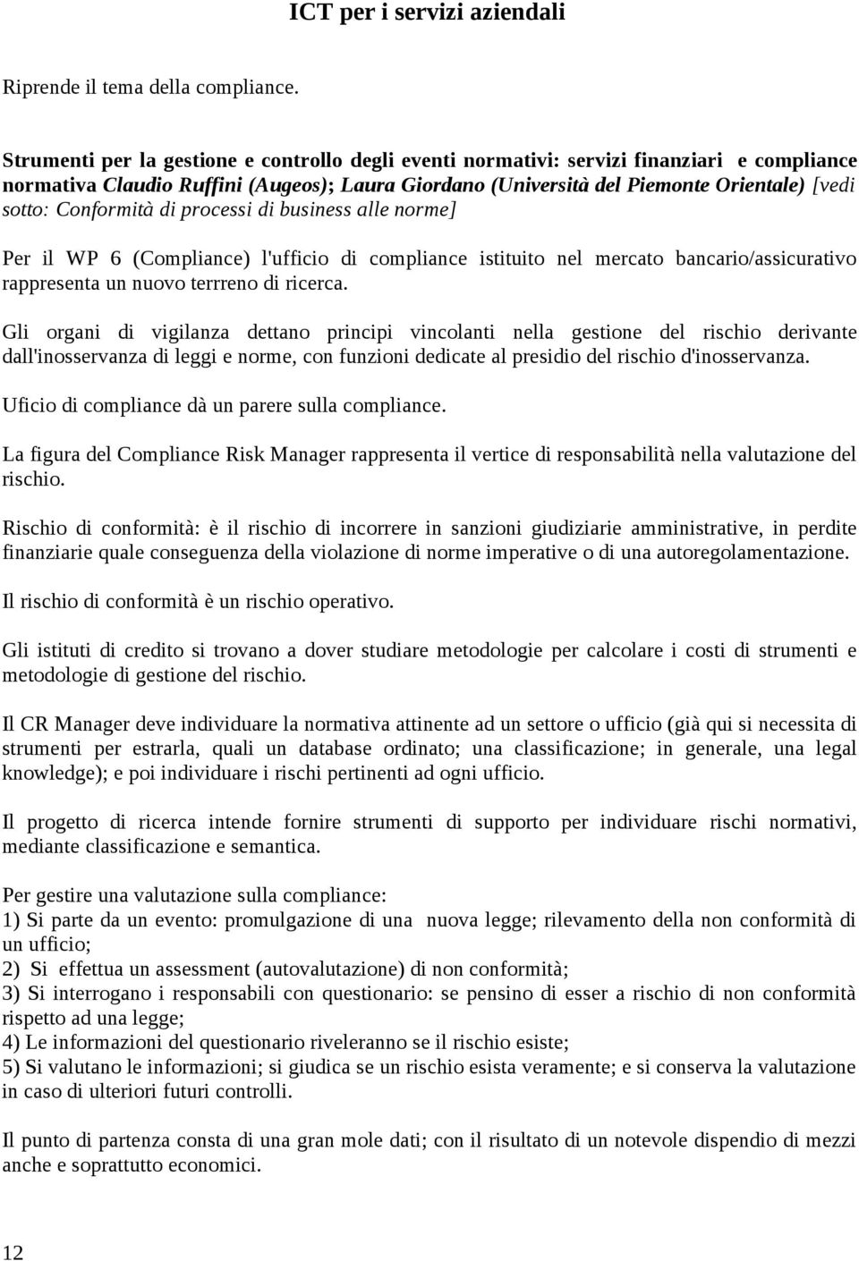 Conformità di processi di business alle norme] Per il WP 6 (Compliance) l'ufficio di compliance istituito nel mercato bancario/assicurativo rappresenta un nuovo terrreno di ricerca.