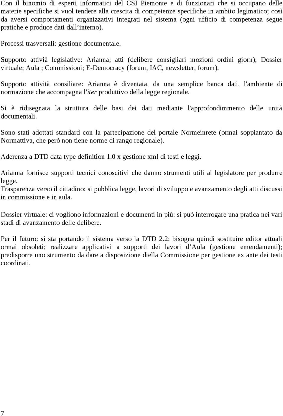 Supporto attivià legislative: Arianna; atti (delibere consigliari mozioni ordini giorn); Dossier virtuale; Aula ; Commissioni; E-Democracy (forum, IAC, newsletter, forum).