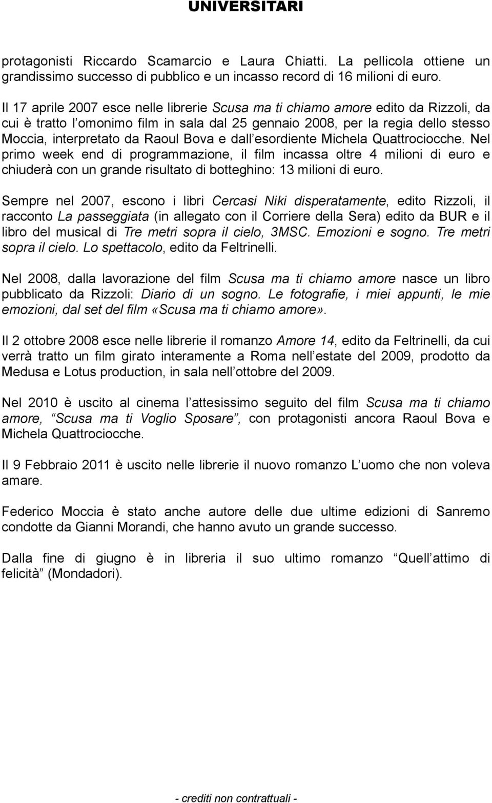 dall esordiente Michela Quattrociocche. Nel primo week end di programmazione, il film incassa oltre 4 milioni di euro e chiuderà con un grande risultato di botteghino: 13 milioni di euro.