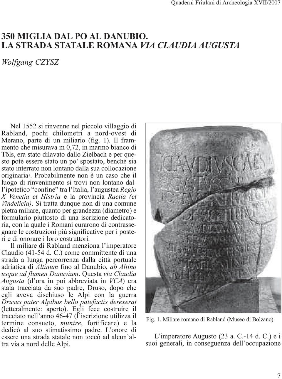 Ilframmentochemisuravam0,72,inmarmobiancodi Töls, era stato dilavato dallo Zielbach e per questo poté essere stato un po spostato, benché sia stato interrato non lontano dalla sua collocazione