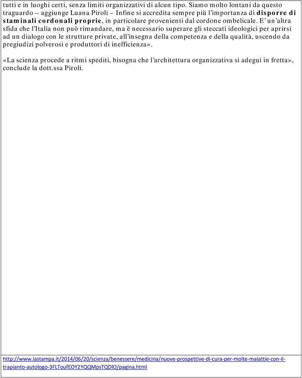 E un altra sfida che l Italia non può rimandare, ma è necessario superare gli steccati ideologici per aprirsi ad un dialogo con le strutture private, all insegna della competenza e della qualità,