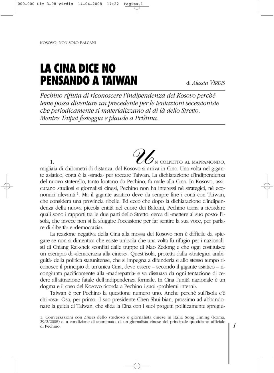 UN COLPETTO AL MAPPAMONDO, migliaia di chilometri di distanza, dal Kosovo si arriva in Cina. Una volta nel gigante asiatico, corta è la «strada» per toccare Taiwan.