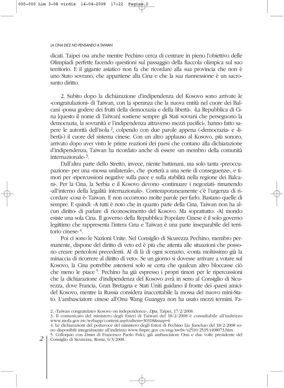 E il gigante asiatico non fa che ricordare alla sua provincia che non è uno Stato sovrano, che appartiene alla Cina e che la sua riannessione è un sacrosanto diritto. 2.