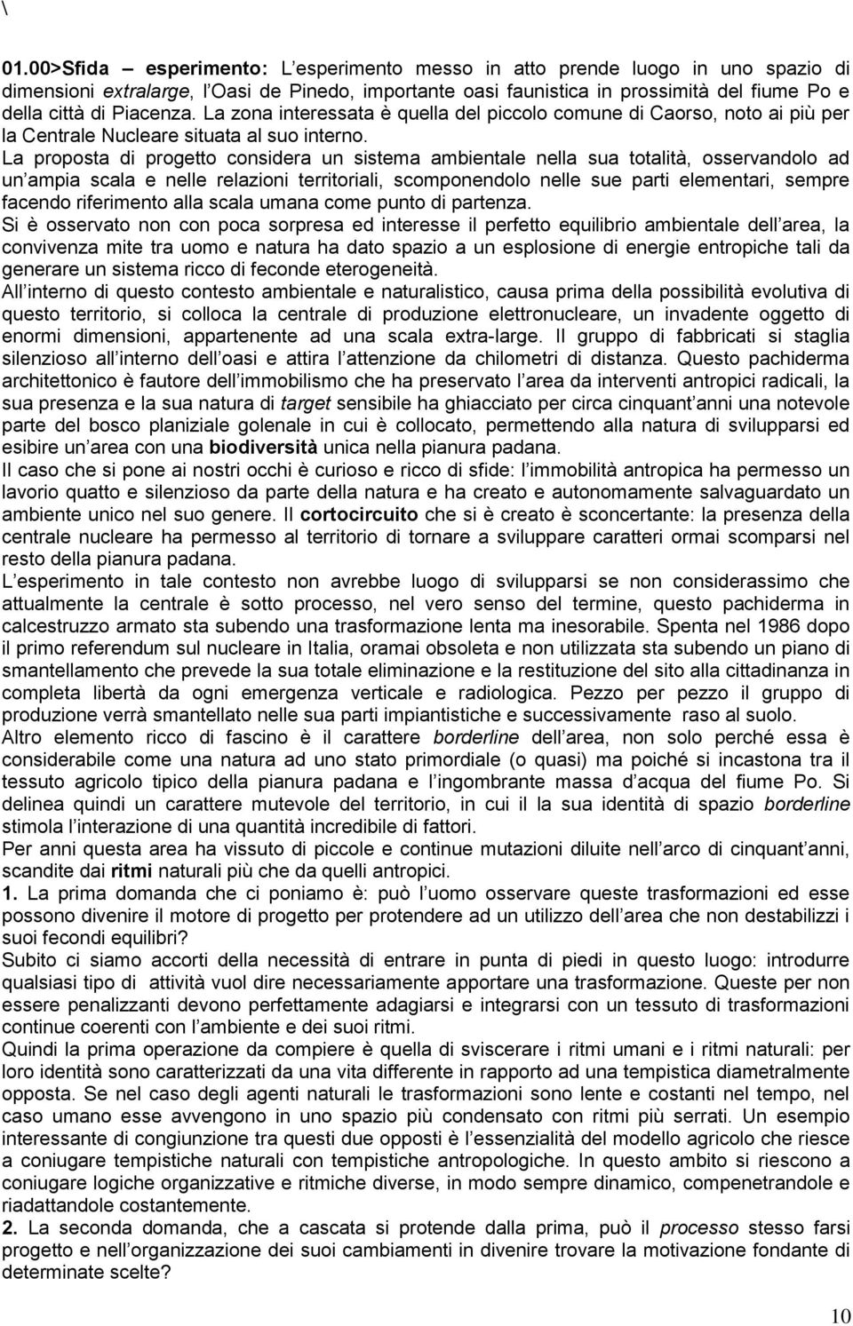 La proposta di progetto considera un sistema ambientale nella sua totalità, osservandolo ad un ampia scala e nelle relazioni territoriali, scomponendolo nelle sue parti elementari, sempre facendo