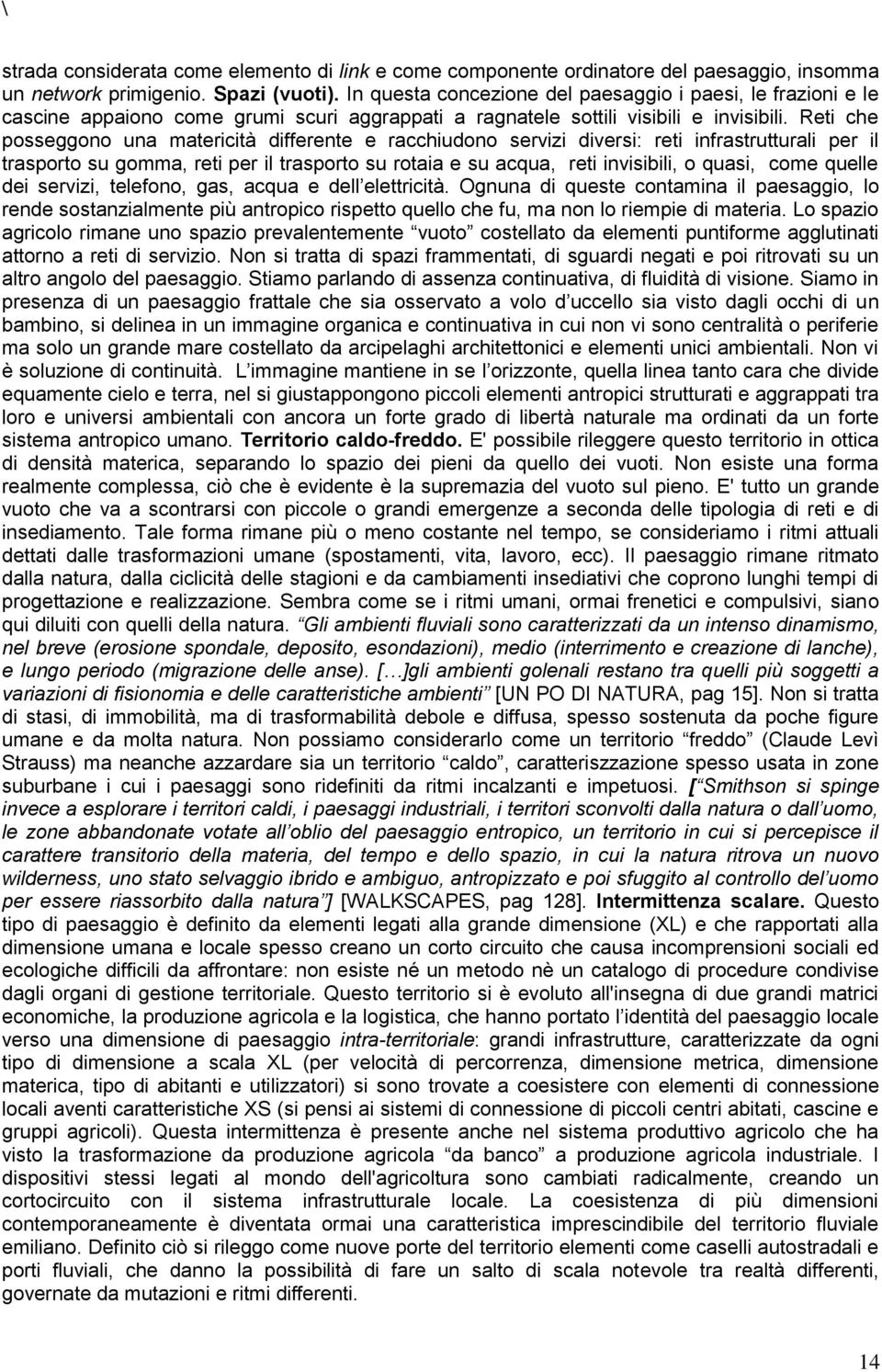 Reti che posseggono una matericità differente e racchiudono servizi diversi: reti infrastrutturali per il trasporto su gomma, reti per il trasporto su rotaia e su acqua, reti invisibili, o quasi,