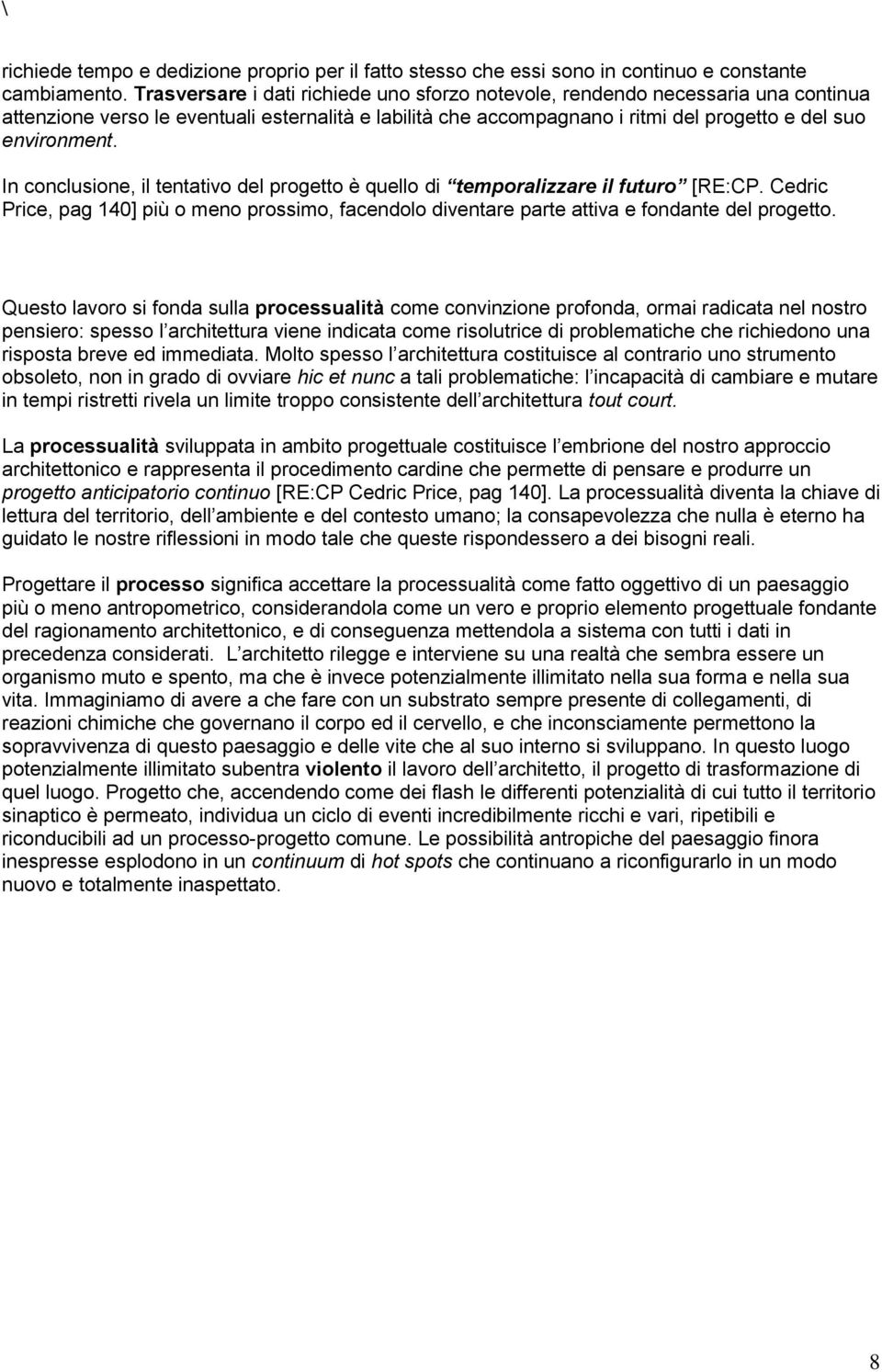 In conclusione, il tentativo del progetto è quello di temporalizzare il futuro [RE:CP. Cedric Price, pag 140] più o meno prossimo, facendolo diventare parte attiva e fondante del progetto.