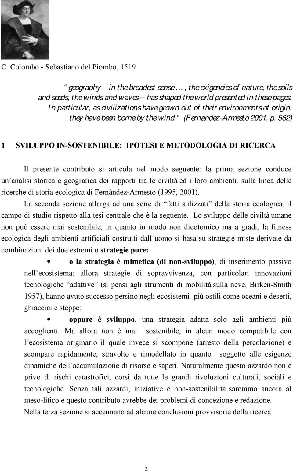 562) 1 SVILUPPO IN-SOSTENIBILE: IPOTESI E METODOLOGIA DI RICERCA Il presente contributo si articola nel modo seguente: la prima sezione conduce un analisi storica e geografica dei rapporti tra le