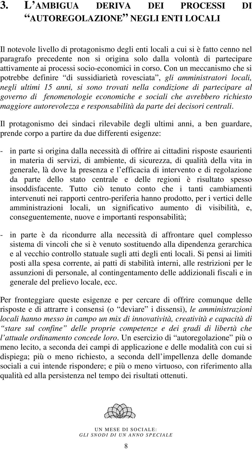 Con un meccanismo che si potrebbe definire di sussidiarietà rovesciata, gli amministratori locali, negli ultimi 15 anni, si sono trovati nella condizione di partecipare al governo di fenomenologie