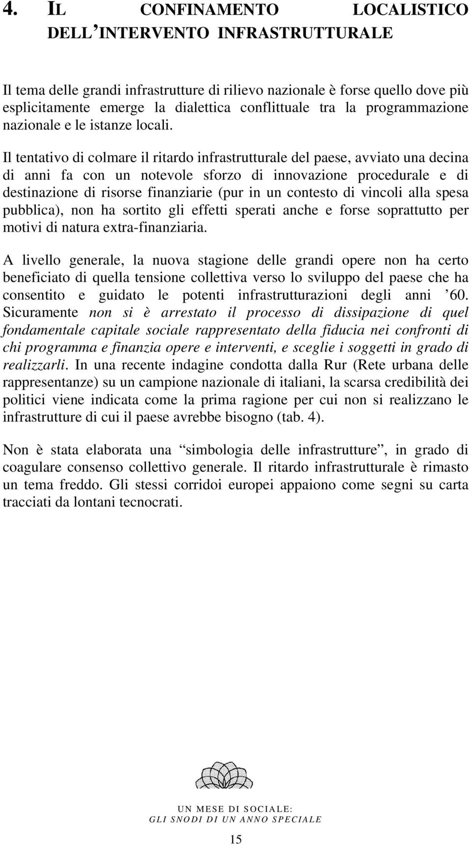 Il tentativo di colmare il ritardo infrastrutturale del paese, avviato una decina di anni fa con un notevole sforzo di innovazione procedurale e di destinazione di risorse finanziarie (pur in un