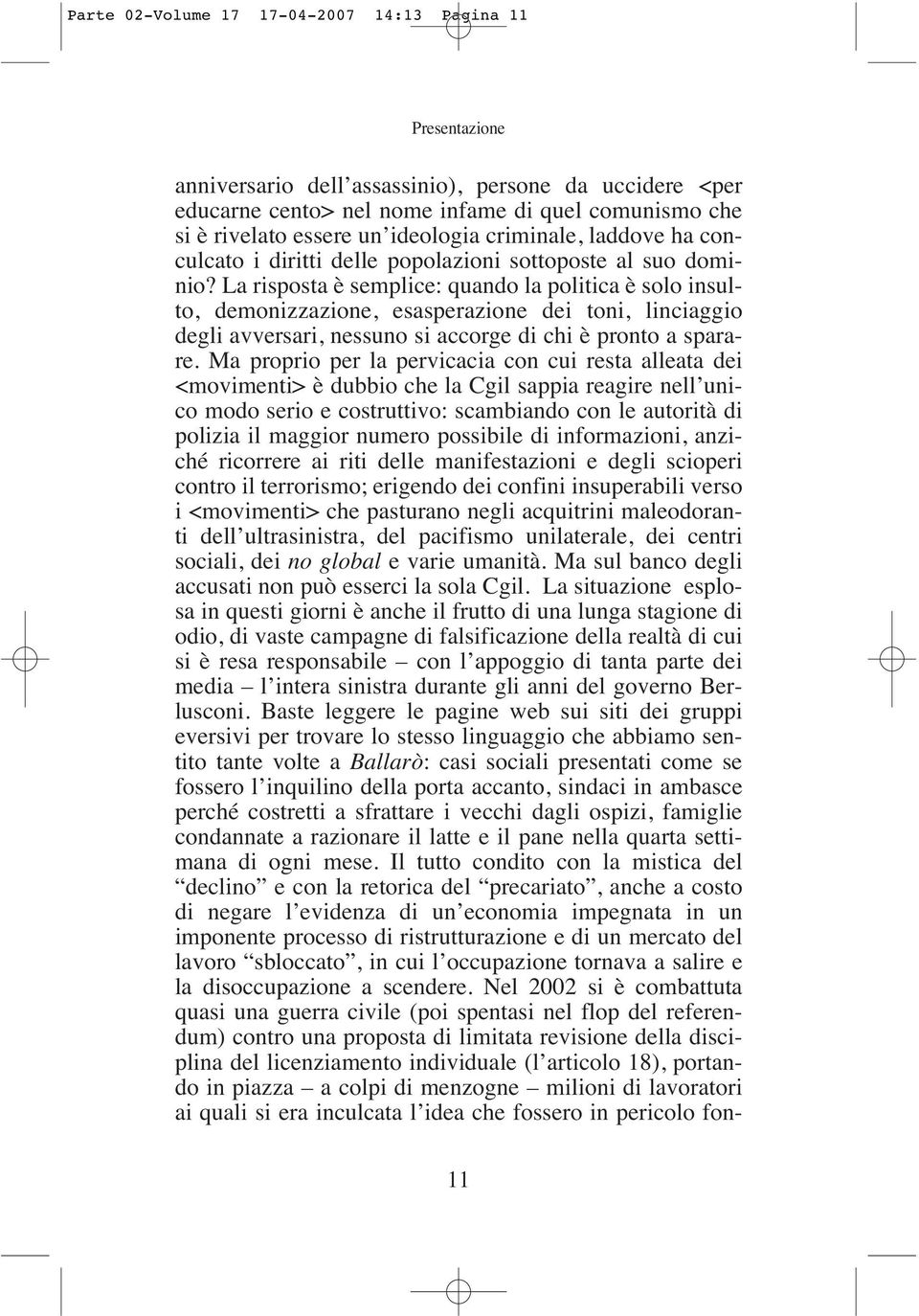 La risposta è semplice: quando la politica è solo insulto, demonizzazione, esasperazione dei toni, linciaggio degli avversari, nessuno si accorge di chi è pronto a sparare.