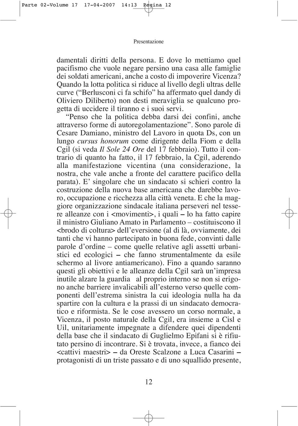 Quando la lotta politica si riduce al livello degli ultras delle curve ( Berlusconi ci fa schifo ha affermato quel dandy di Oliviero Diliberto) non desti meraviglia se qualcuno progetta di uccidere