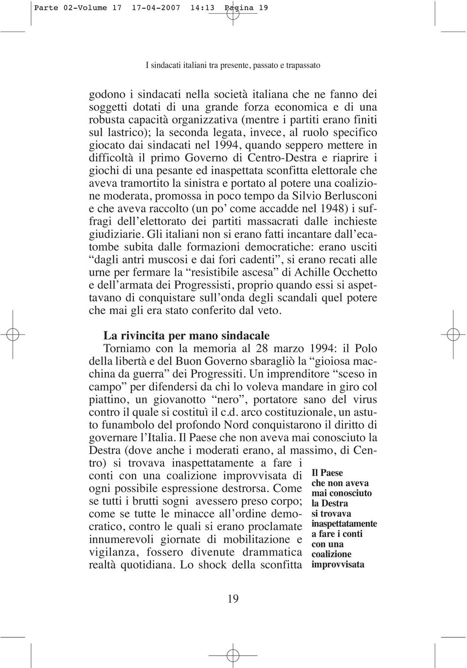 difficoltà il primo Governo di Centro-Destra e riaprire i giochi di una pesante ed inaspettata sconfitta elettorale che aveva tramortito la sinistra e portato al potere una coalizione moderata,