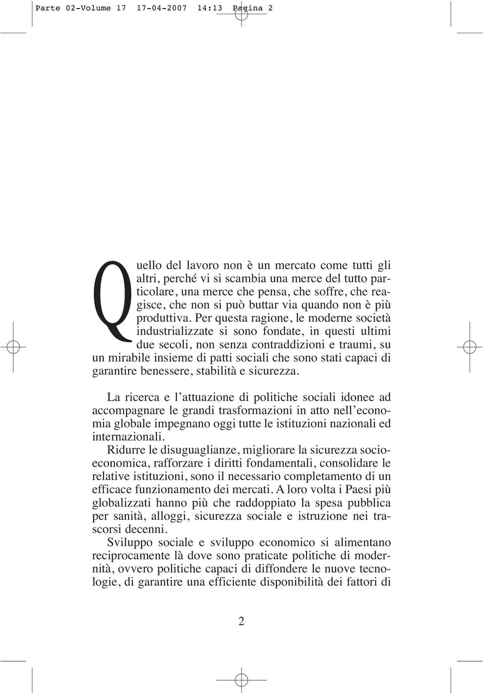 Per questa ragione, le moderne società industrializzate si sono fondate, in questi ultimi due secoli, non senza contraddizioni e traumi, su un mirabile insieme di patti sociali che sono stati capaci