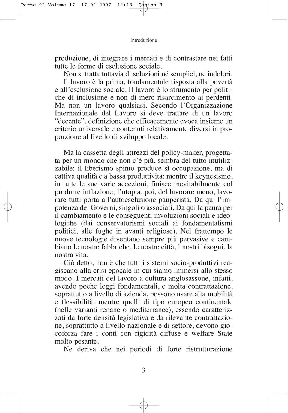 Il lavoro è lo strumento per politiche di inclusione e non di mero risarcimento ai perdenti. Ma non un lavoro qualsiasi.