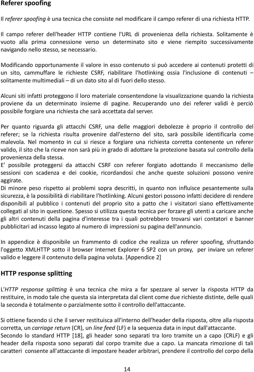 Modificando opportunamente il valore in esso contenuto si può accedere ai contenuti protetti di un sito, cammuffare le richieste CSRF, riabilitare l'hotlinking ossia l'inclusione di contenuti