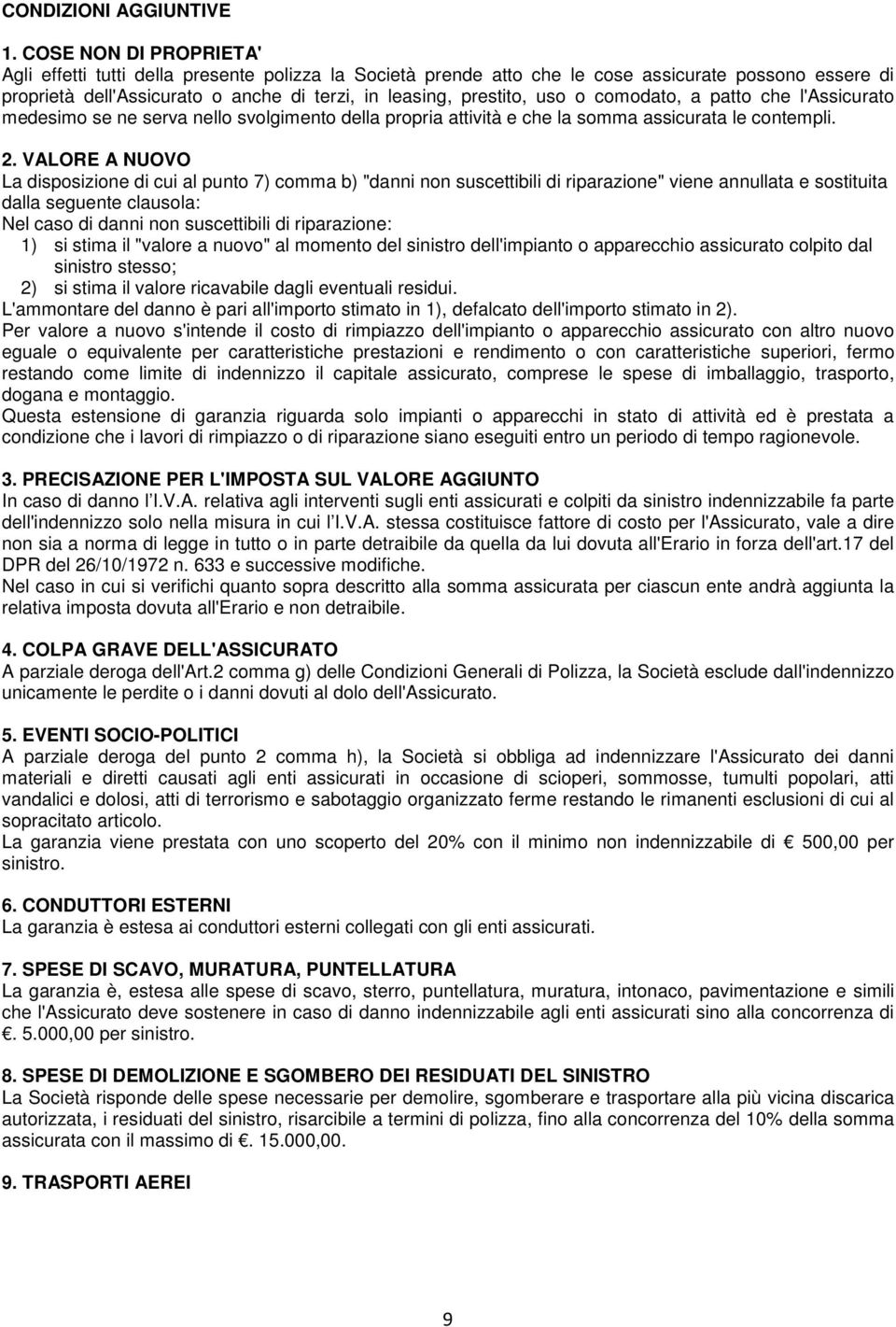 o comodato, a patto che l'assicurato medesimo se ne serva nello svolgimento della propria attività e che la somma assicurata le contempli. 2.