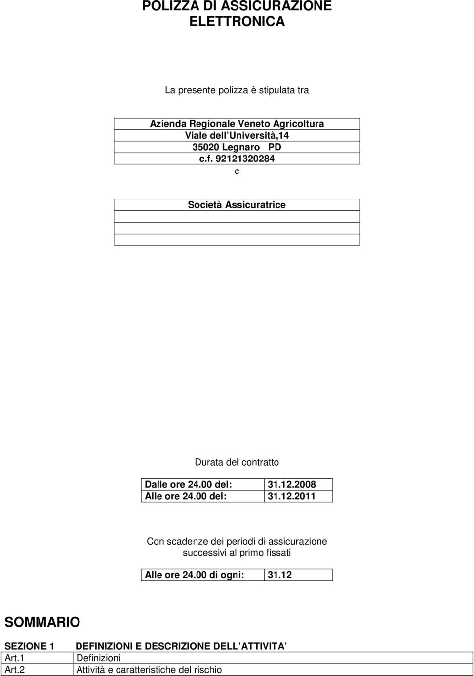 00 del: 31.12.2011 Con scadenze dei periodi di assicurazione successivi al primo fissati Alle ore 24.00 di ogni: 31.