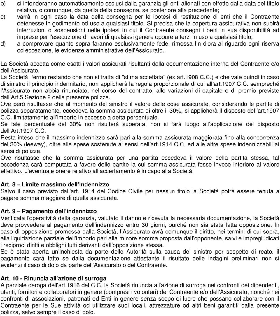 Si precisa che la copertura assicurativa non subirà interruzioni o sospensioni nelle ipotesi in cui il Contraente consegni i beni in sua disponibilità ad imprese per l'esecuzione di lavori di