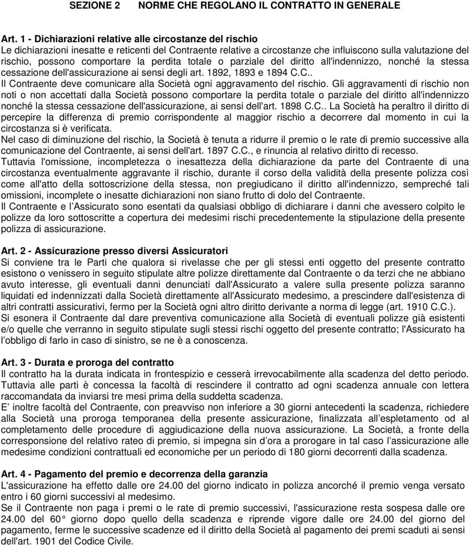 la perdita totale o parziale del diritto all'indennizzo, nonché la stessa cessazione dell'assicurazione ai sensi degli art. 1892, 1893 e 1894 C.